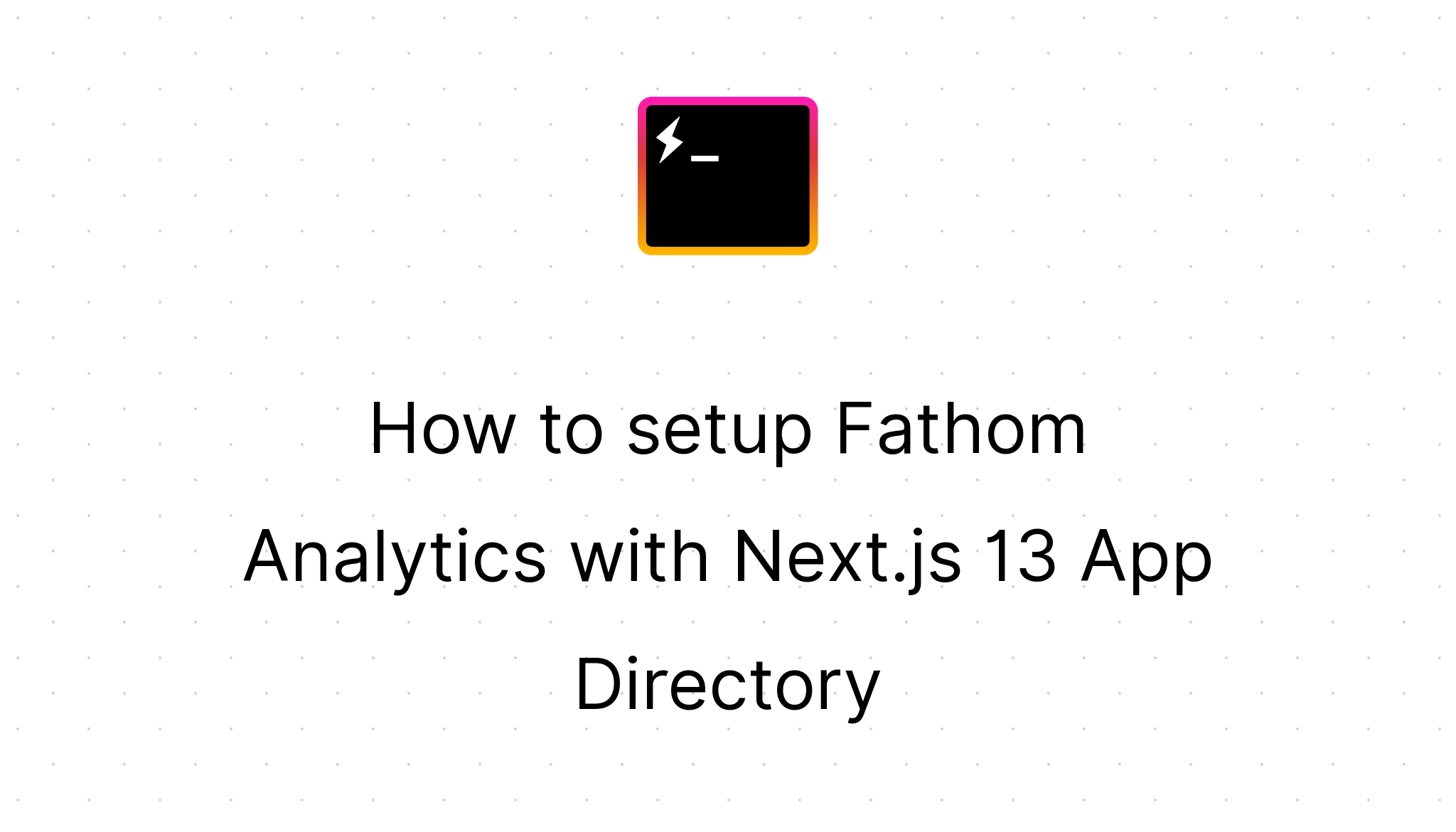 How to setup Fathom Analytics with Next.js 13 App Directory